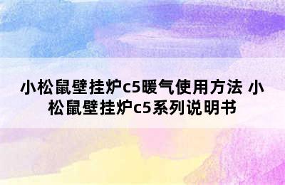 小松鼠壁挂炉c5暖气使用方法 小松鼠壁挂炉c5系列说明书